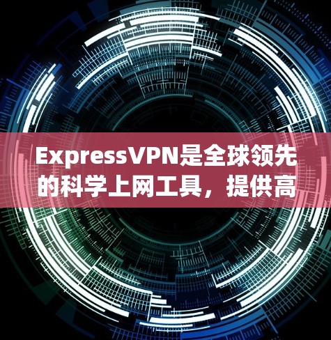 ExpressVPN是全球领先的科学上网工具,提供高效、安全的网络访问解决方案。以下是对其海外访问能力的详细评测 ExpressVPN是全球领先的科学上网工具,提供高效、安全的网络访问解决方案。以下是对其海外访问能力的详细评测