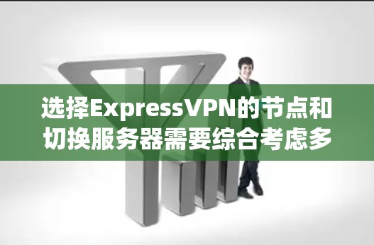 选择ExpressVPN的节点和切换服务器需要综合考虑多个方面,以下是详细的步骤和建议 选择ExpressVPN的节点和切换服务器需要综合考虑多个方面,以下是详细的步骤和建议