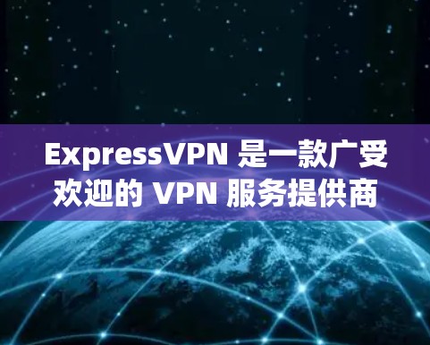 ExpressVPN 是一款广受欢迎的 VPN 服务提供商,它提供安全的网络连接,保护用户隐私并匿名访问互联网。以下是关于 ExpressVPN 的一些关键信息和功能 ExpressVPN 是一款广受欢迎的 VPN 服务提供商,它提供安全的网络连接,保护用户隐私并匿名访问互联网。以下是关于 ExpressVPN 的一些关键信息和功能