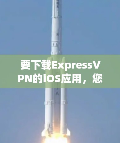 要下载ExpressVPN的iOS应用，您可以按照以下步骤操作