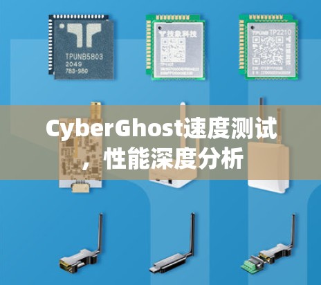 CyberGhost速度测试,性能深度分析 CyberGhost速度测试,性能深度分析