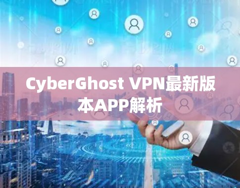 CyberGhost VPN最新版本APP解析